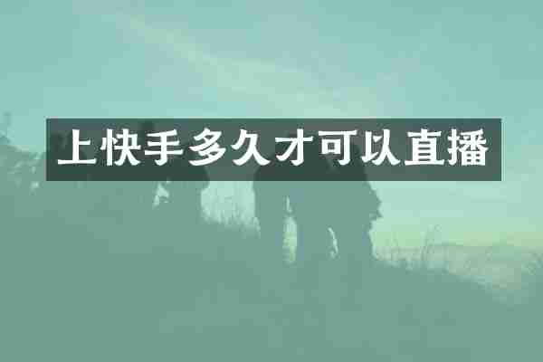 上快手多久才可以直播