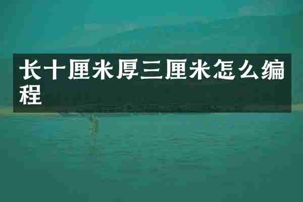 长十厘米厚三厘米怎么编程