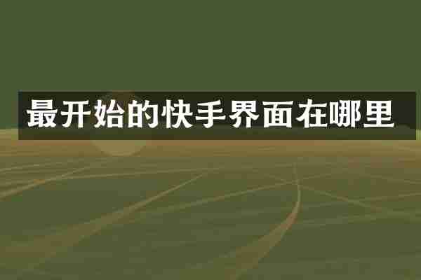 最开始的快手界面在哪里