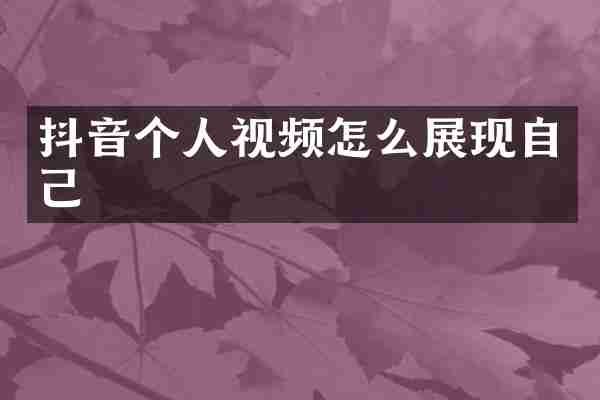 抖音个人视频怎么展现自己