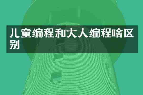 儿童编程和大人编程啥区别