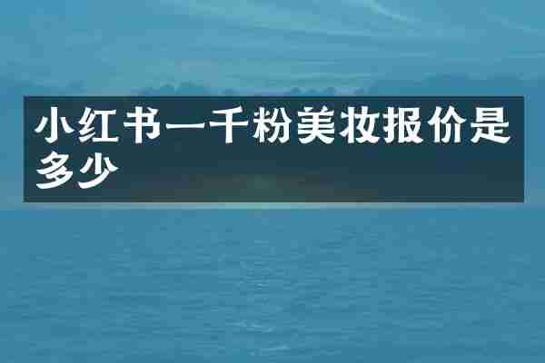 小红书一千粉美妆报价是多少