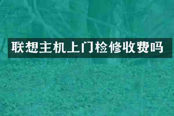 联想主机上门检修收费吗