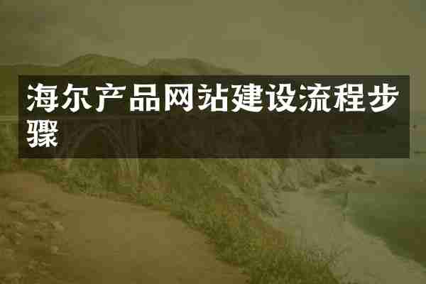 海尔产品网站建设流程步骤
