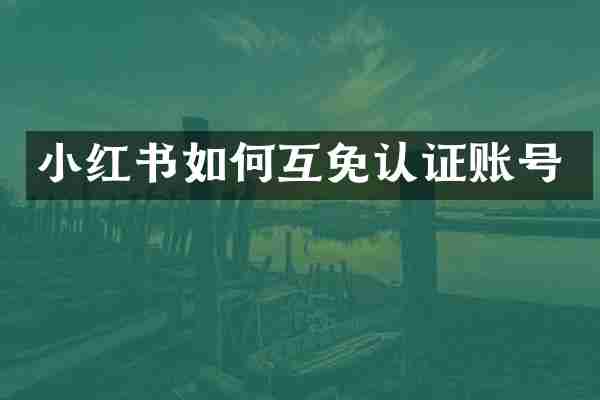 小红书如何互免认证账号