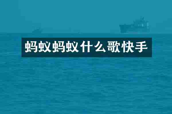 蚂蚁蚂蚁什么歌快手