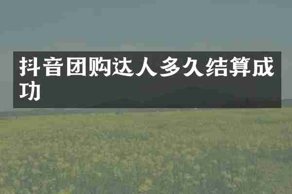 抖音团购达人多久结算成功
