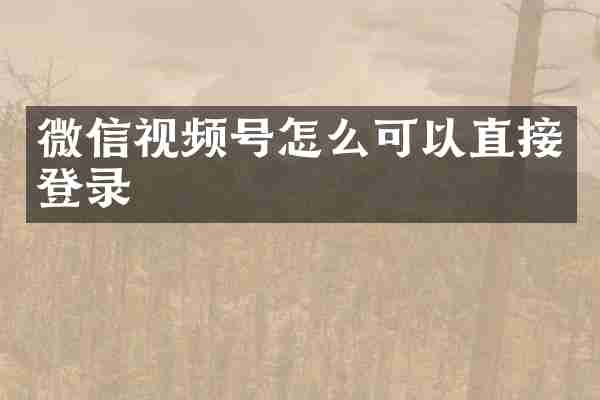 微信视频号怎么可以直接登录
