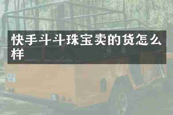 快手斗斗珠宝卖的货怎么样
