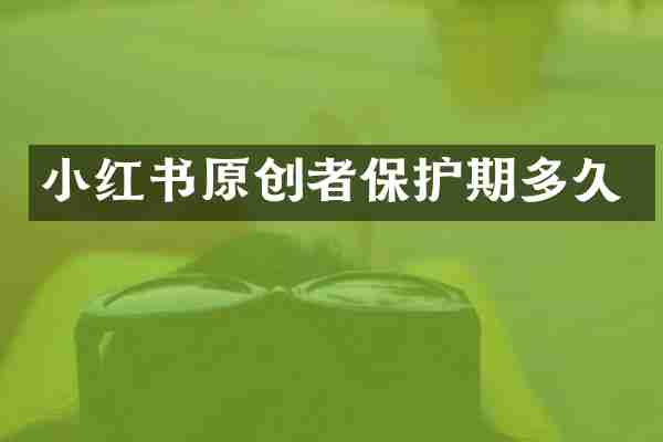 小红书原创者保护期多久