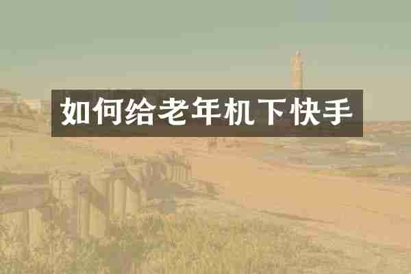 如何给老年机下快手