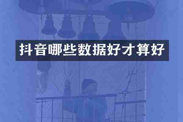 抖音哪些数据好才算好