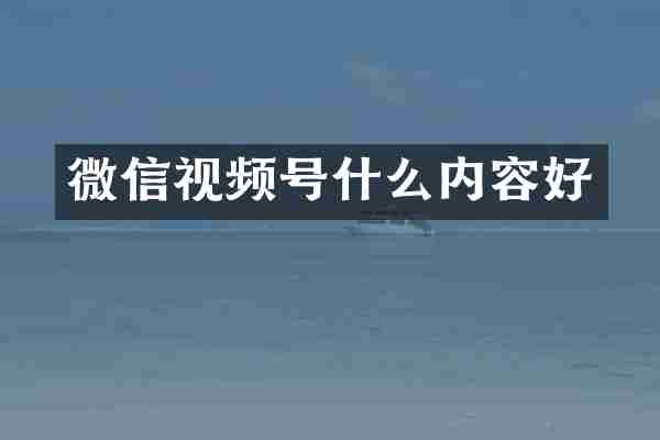 微信视频号什么内容好