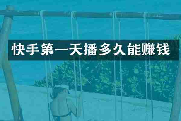 快手第一天播多久能赚钱