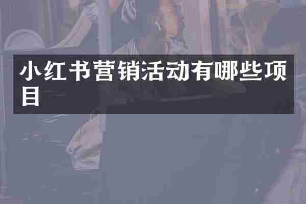 小红书营销活动有哪些项目