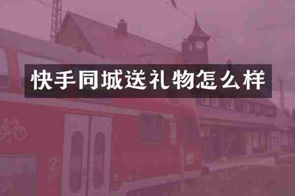快手同城送礼物怎么样
