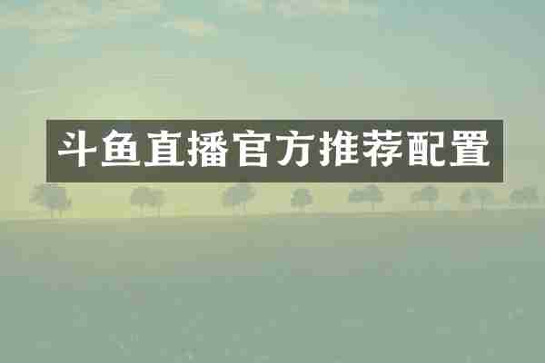 斗鱼直播官方推荐配置