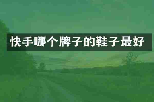 快手哪个牌子的鞋子最好