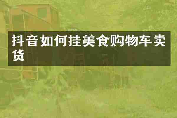 抖音如何挂美食购物车卖货