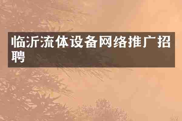 临沂流体设备网络推广招聘
