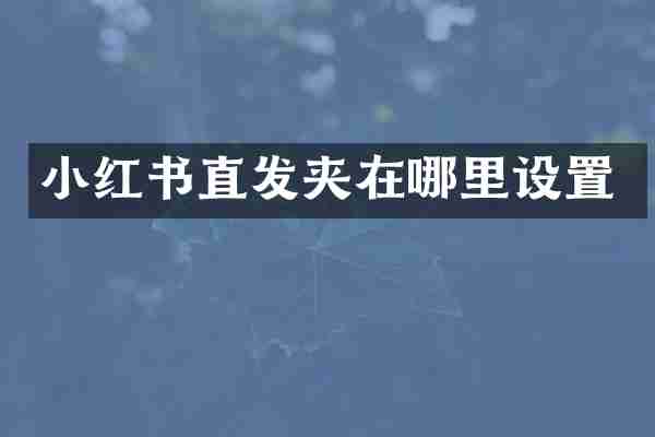 小红书直发夹在哪里设置