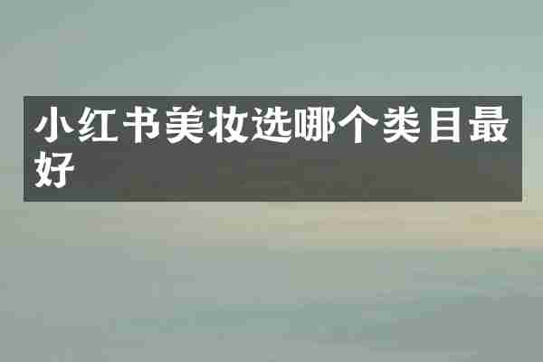 小红书美妆选哪个类目最好