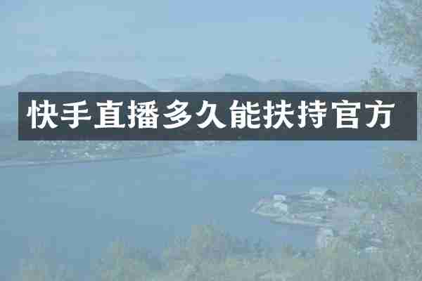 快手直播多久能扶持官方
