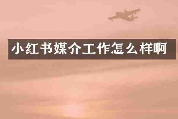 小红书媒介工作怎么样啊