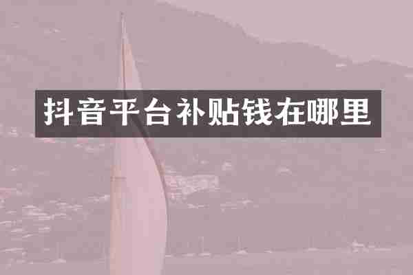 抖音平台补贴钱在哪里