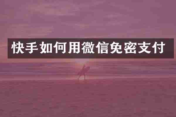 快手如何用微信免密支付
