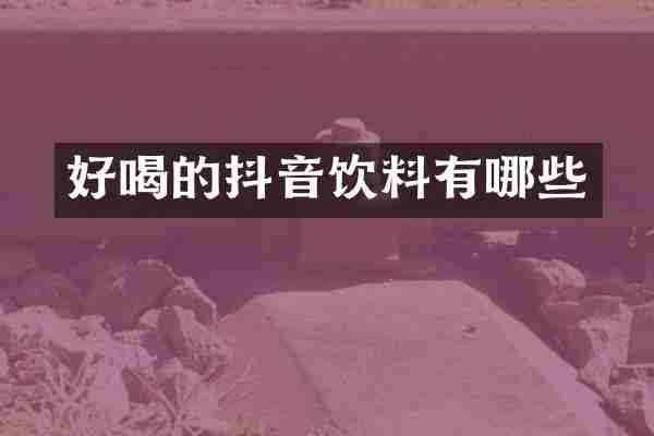 好喝的抖音饮料有哪些