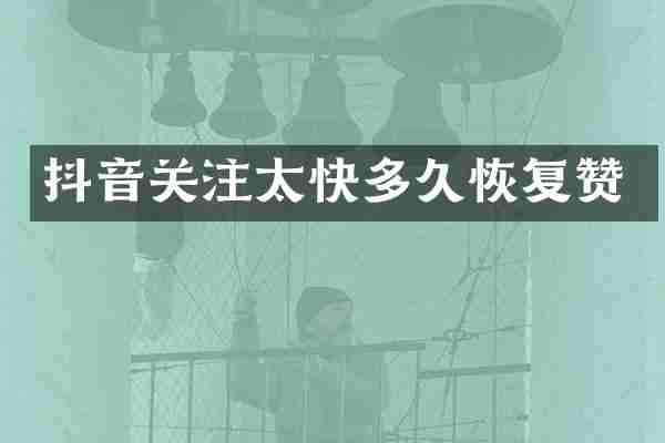 抖音关注太快多久恢复赞
