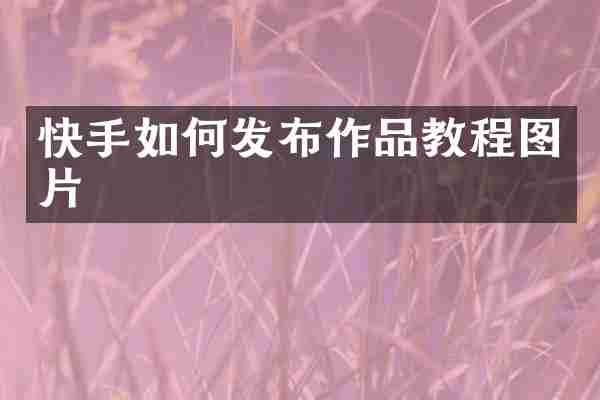 快手如何发布作品教程图片