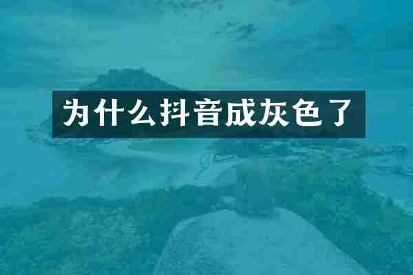 为什么抖音成灰色了