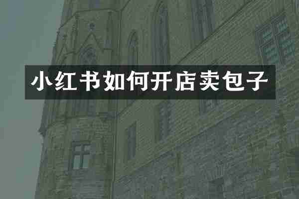 小红书如何开店卖包子