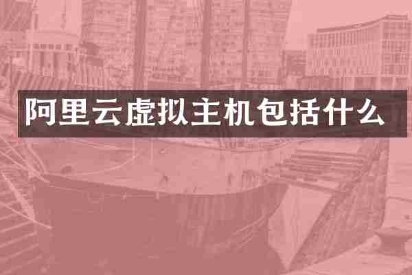 阿里云虚拟主机包括什么