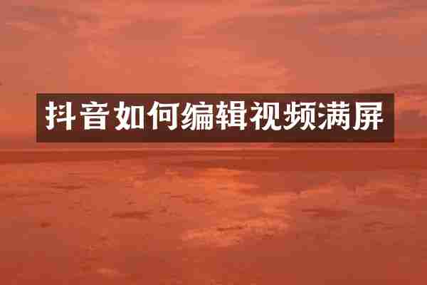 抖音如何编辑视频满屏
