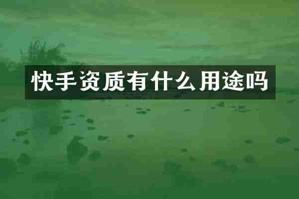 快手资质有什么用途吗