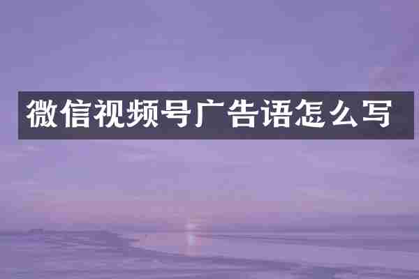 微信视频号广告语怎么写