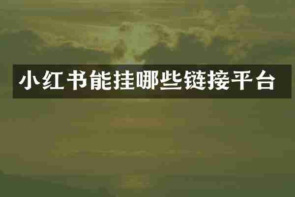 小红书能挂哪些链接平台