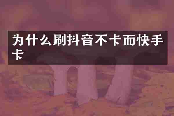 为什么刷抖音不卡而快手卡