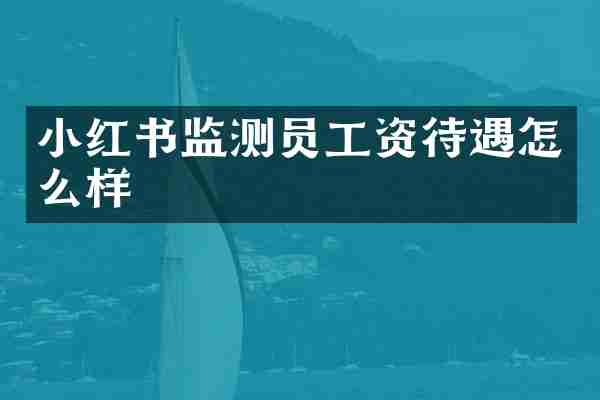 小红书监测员工资待遇怎么样