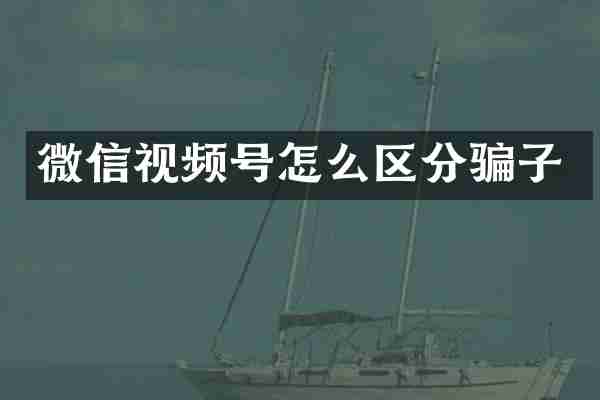 微信视频号怎么区分骗子