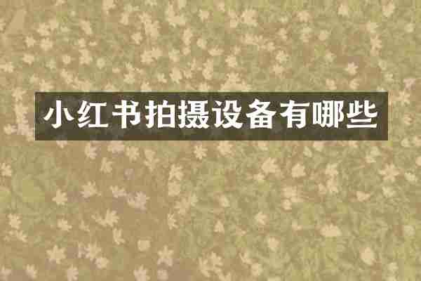 小红书拍摄设备有哪些