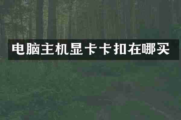 电脑主机显卡卡扣在哪买