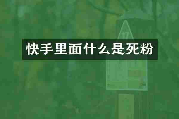 快手里面什么是死粉