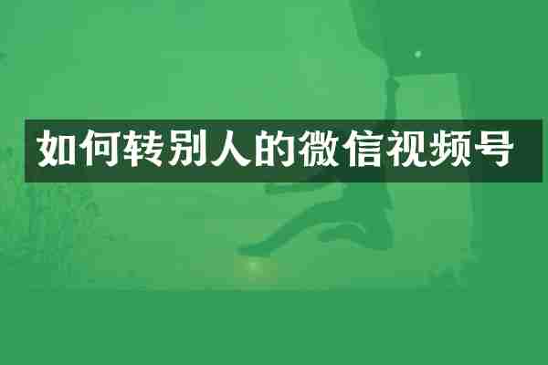 如何转别人的微信视频号