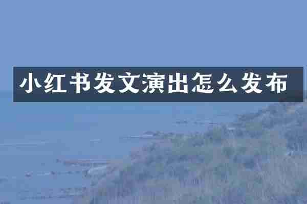 小红书发文演出怎么发布