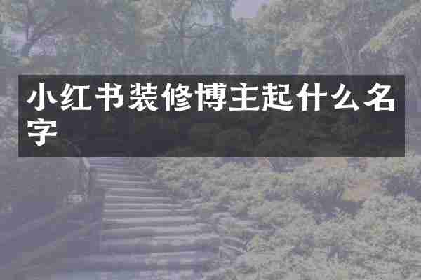 小红书装修博主起什么名字