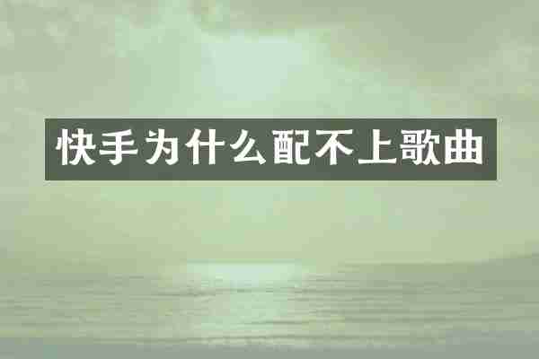 快手为什么配不上歌曲